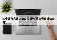 渝中区夸克区块链公司招聘[重庆夸克链信公司]